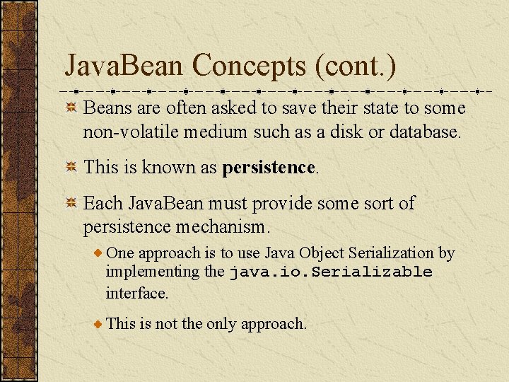 Java. Bean Concepts (cont. ) Beans are often asked to save their state to