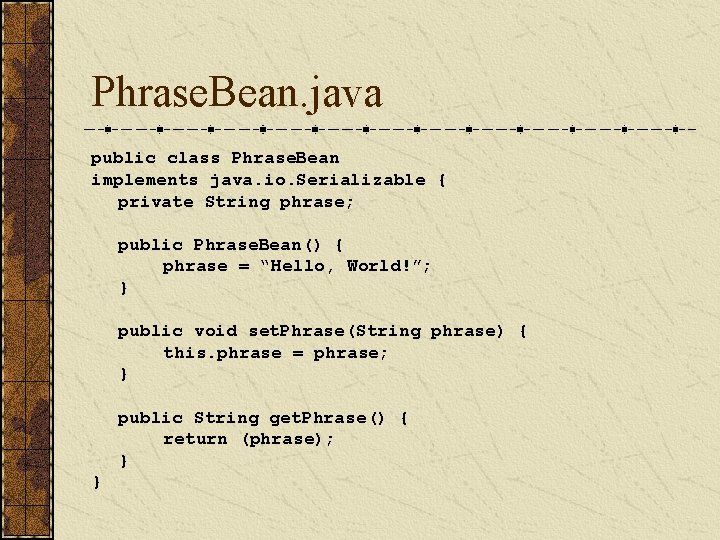 Phrase. Bean. java public class Phrase. Bean implements java. io. Serializable { private String