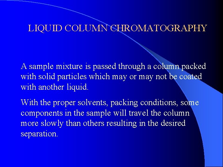 LIQUID COLUMN CHROMATOGRAPHY A sample mixture is passed through a column packed with solid