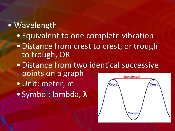  • Wavelength • Equivalent to one complete vibration • Distance from crest to