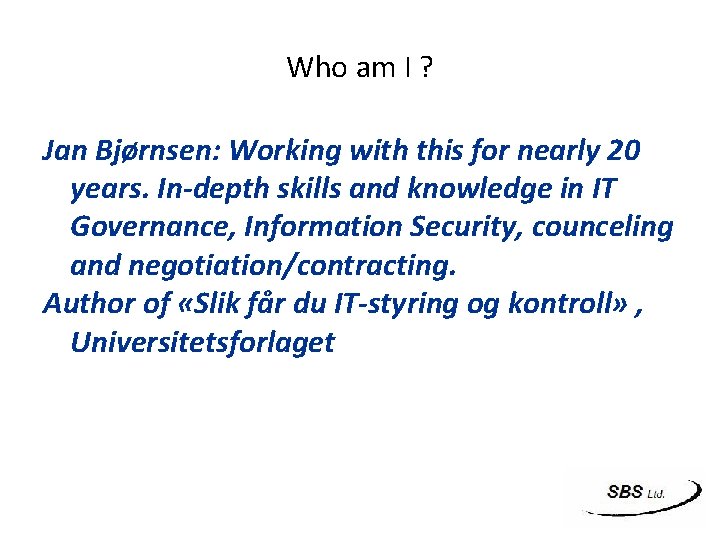 Who am I ? Jan Bjørnsen: Working with this for nearly 20 years. In-depth