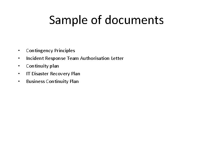Sample of documents • • • Contingency Principles Incident Response Team Authorisation Letter Continuity