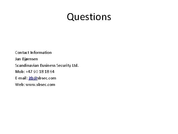 Questions Contact Information Jan Bjørnsen Scandinavian Business Security Ltd. Mob: +47 90 18 18