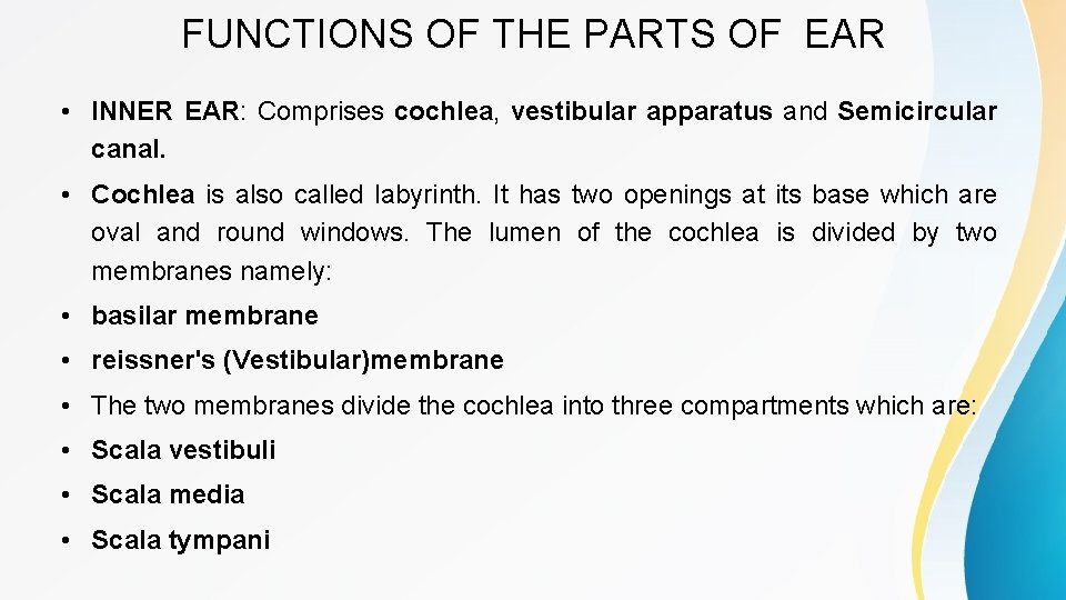 FUNCTIONS OF THE PARTS OF EAR • INNER EAR: Comprises cochlea, vestibular apparatus and