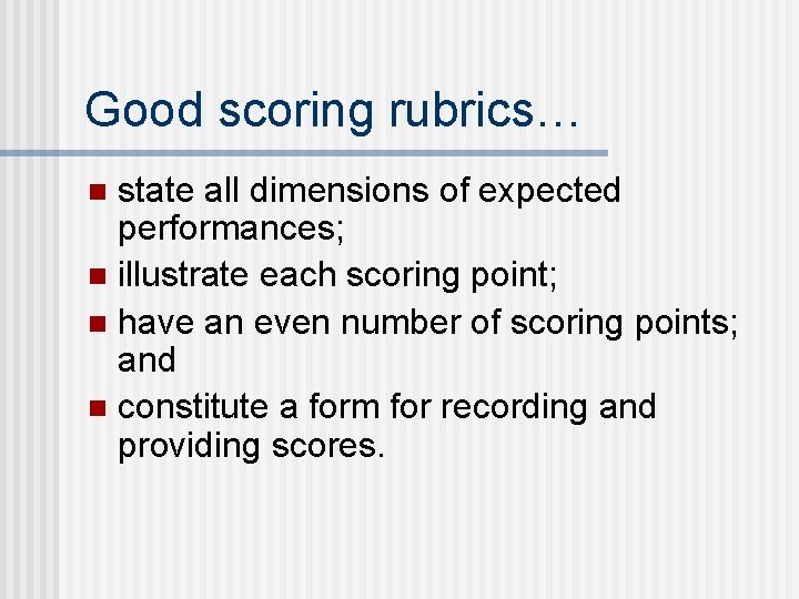 Good scoring rubrics… state all dimensions of expected performances; n illustrate each scoring point;