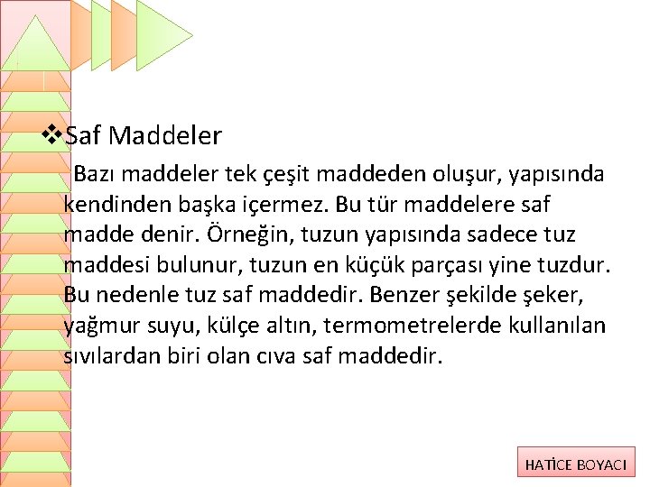 v. Saf Maddeler Bazı maddeler tek çeşit maddeden oluşur, yapısında kendinden başka içermez. Bu