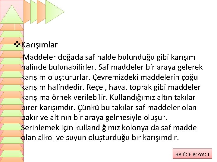 v. Karışımlar Maddeler doğada saf halde bulunduğu gibi karışım halinde bulunabilirler. Saf maddeler bir