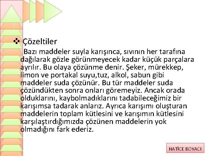 v Çözeltiler Bazı maddeler suyla karışınca, sıvının her tarafına dağılarak gözle görünmeyecek kadar küçük