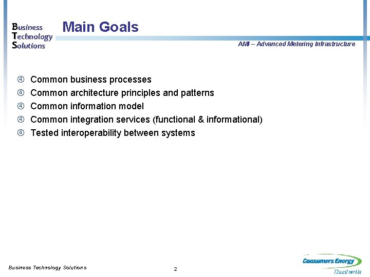 Business Technology Solutions Main Goals AMI – Advanced Metering Infrastructure Common business processes Common