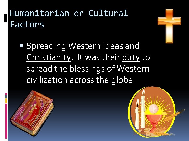 Humanitarian or Cultural Factors Spreading Western ideas and Christianity. It was their duty to