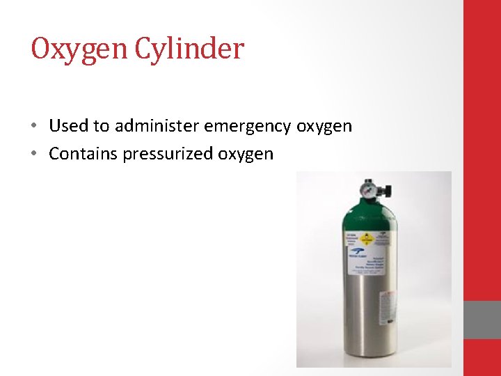 Oxygen Cylinder • Used to administer emergency oxygen • Contains pressurized oxygen 