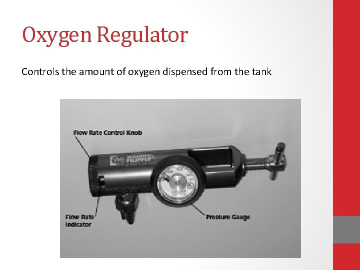 Oxygen Regulator Controls the amount of oxygen dispensed from the tank 