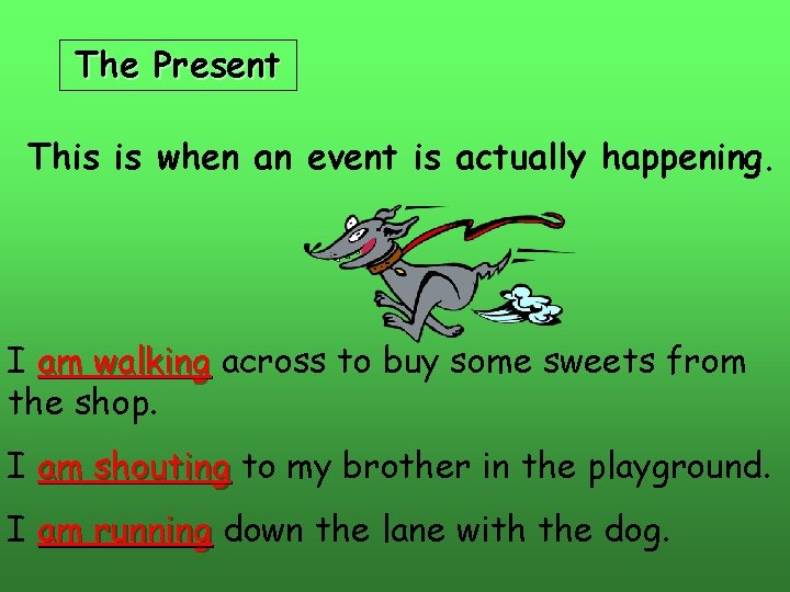 The Present This is when an event is actually happening. I am walking across