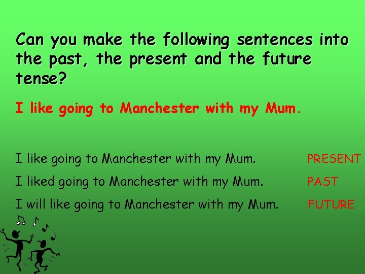 Can you make the following sentences into the past, the present and the future