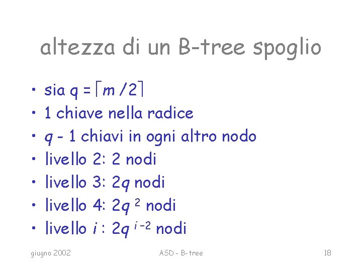 altezza di un B-tree spoglio • • sia q = m /2 1 chiave