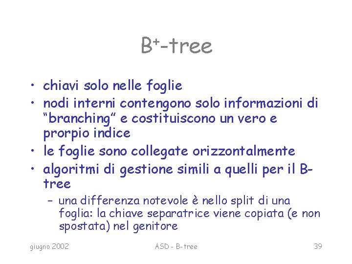 + B -tree • chiavi solo nelle foglie • nodi interni contengono solo informazioni