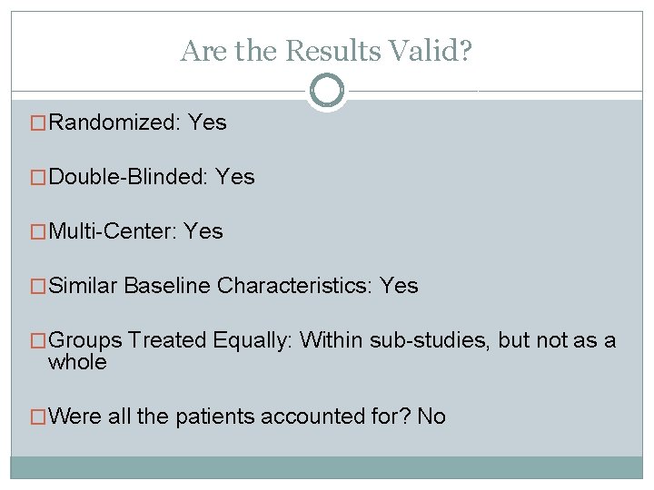 Are the Results Valid? �Randomized: Yes �Double-Blinded: Yes �Multi-Center: Yes �Similar Baseline Characteristics: Yes