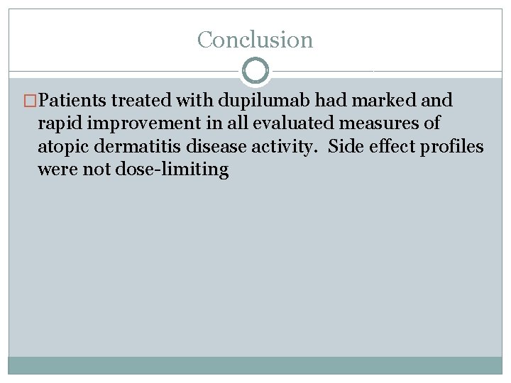 Conclusion �Patients treated with dupilumab had marked and rapid improvement in all evaluated measures