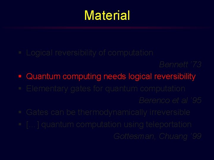 Material § Logical reversibility of computation § § Bennett ’ 73 Quantum computing needs