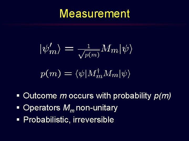 Measurement § Outcome m occurs with probability p(m) § Operators Mm non-unitary § Probabilistic,