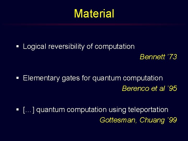 Material § Logical reversibility of computation Bennett ’ 73 § Elementary gates for quantum