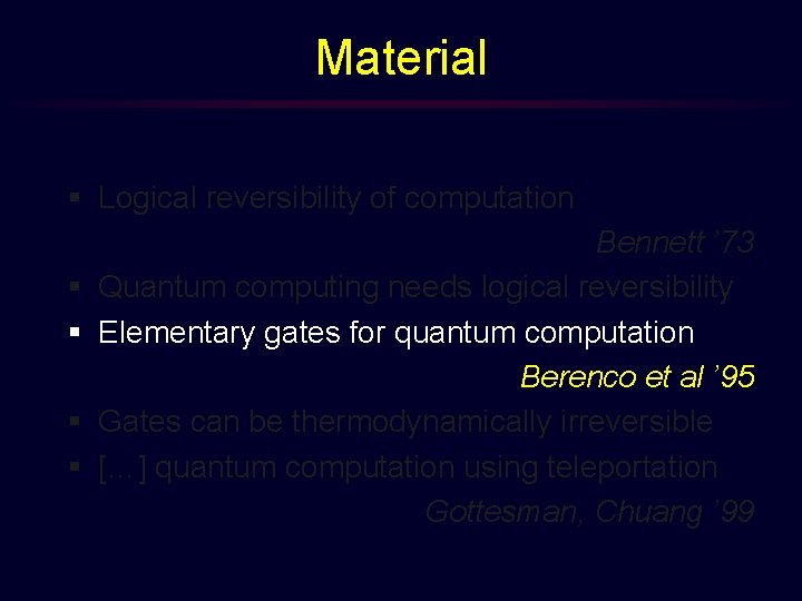 Material § Logical reversibility of computation § § Bennett ’ 73 Quantum computing needs