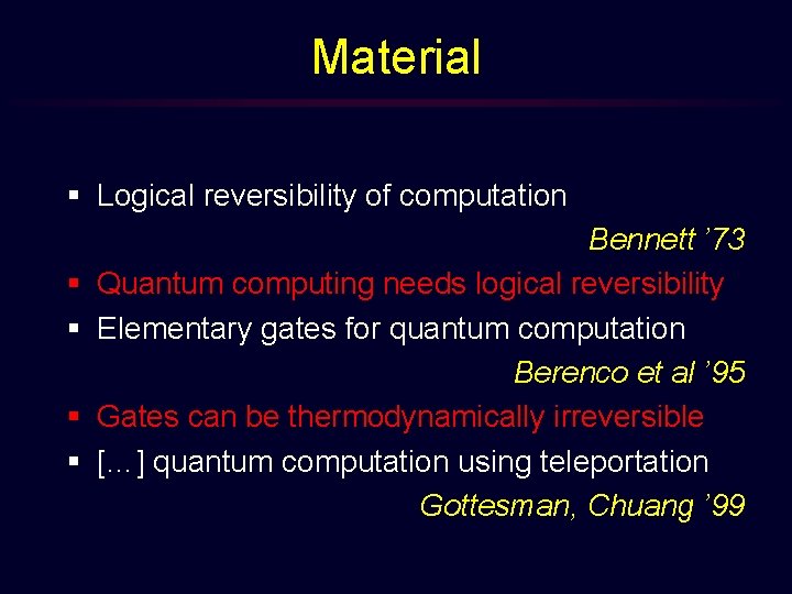 Material § Logical reversibility of computation § § Bennett ’ 73 Quantum computing needs