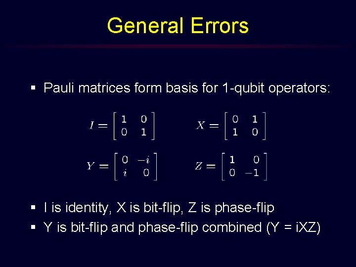 General Errors § Pauli matrices form basis for 1 -qubit operators: § I is