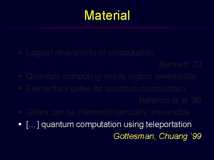 Material § Logical reversibility of computation § § Bennett ’ 73 Quantum computing needs
