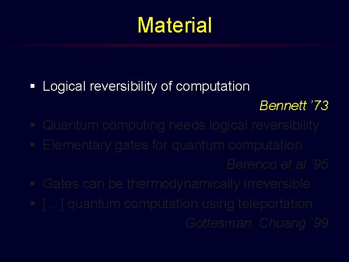 Material § Logical reversibility of computation § § Bennett ’ 73 Quantum computing needs