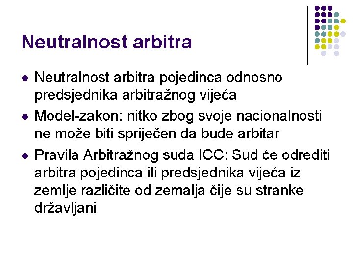 Neutralnost arbitra l l l Neutralnost arbitra pojedinca odnosno predsjednika arbitražnog vijeća Model-zakon: nitko