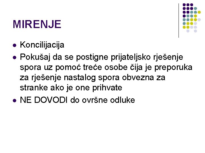 MIRENJE l l l Koncilijacija Pokušaj da se postigne prijateljsko rješenje spora uz pomoć