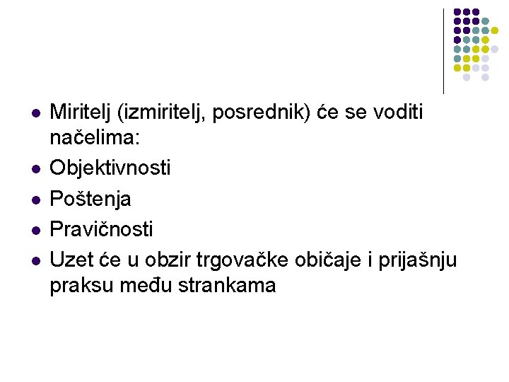 l l l Miritelj (izmiritelj, posrednik) će se voditi načelima: Objektivnosti Poštenja Pravičnosti Uzet