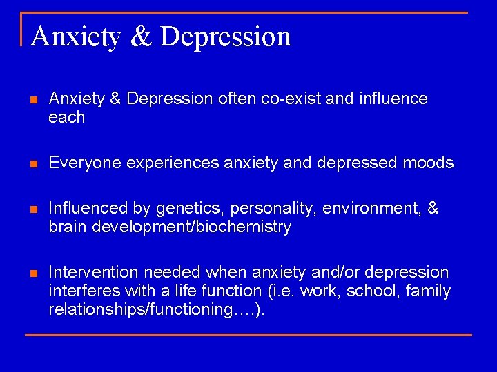 Anxiety & Depression n Anxiety & Depression often co-exist and influence each n Everyone