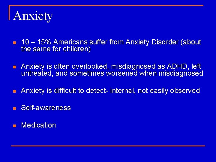 Anxiety n 10 – 15% Americans suffer from Anxiety Disorder (about the same for