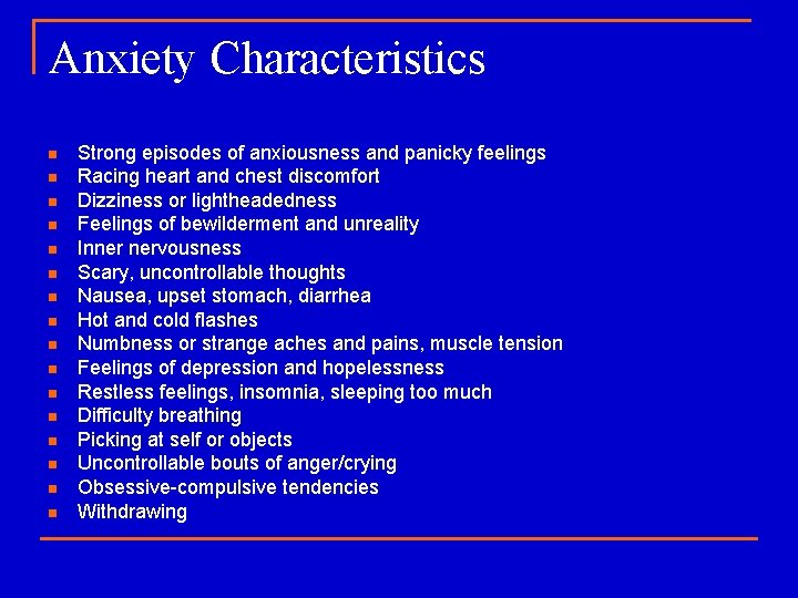 Anxiety Characteristics n n n n Strong episodes of anxiousness and panicky feelings Racing