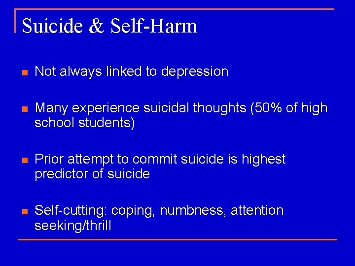 Suicide & Self-Harm n Not always linked to depression n Many experience suicidal thoughts