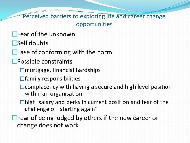 Perceived barriers to exploring life and career change opportunities �Fear of the unknown �Self