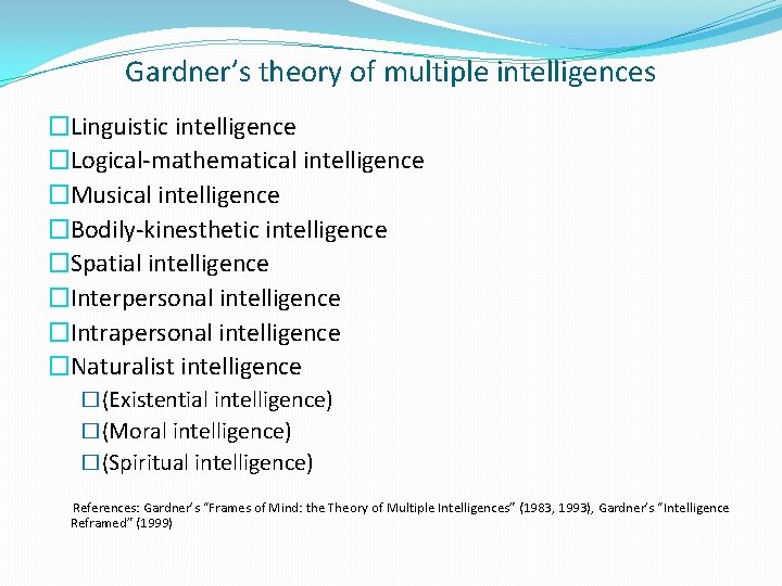 Gardner’s theory of multiple intelligences �Linguistic intelligence �Logical-mathematical intelligence �Musical intelligence �Bodily-kinesthetic intelligence �Spatial