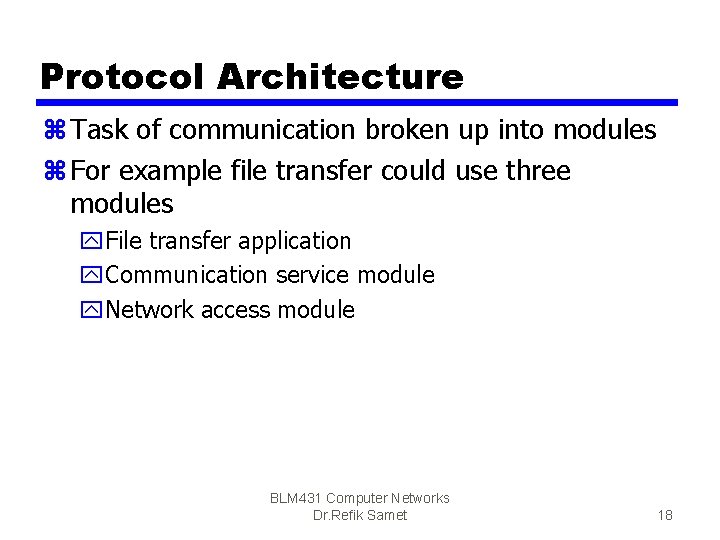 Protocol Architecture z Task of communication broken up into modules z For example file