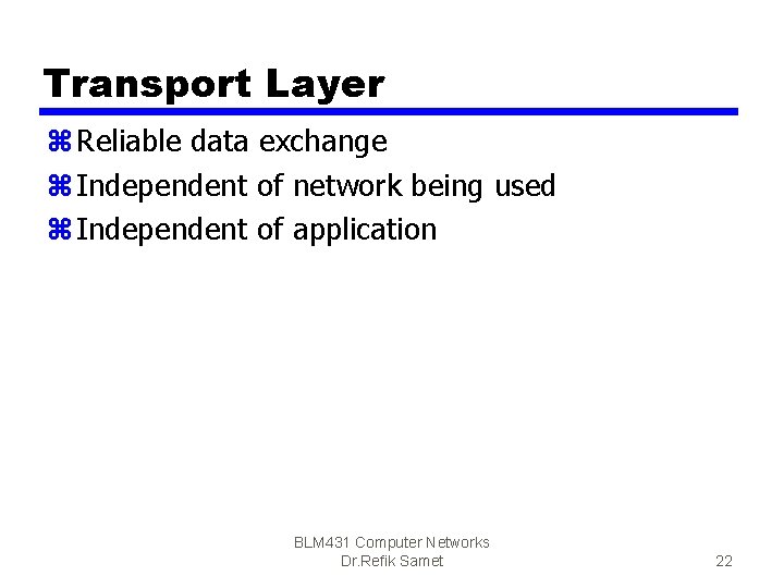 Transport Layer z Reliable data exchange z Independent of network being used z Independent