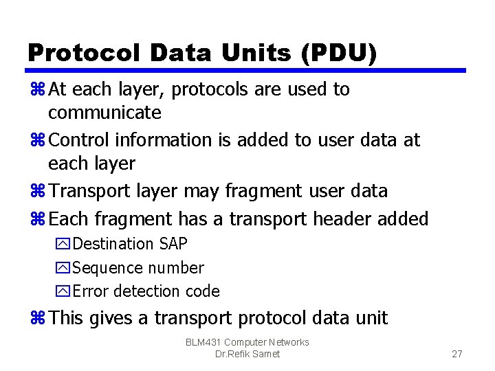 Protocol Data Units (PDU) z At each layer, protocols are used to communicate z