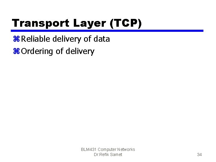 Transport Layer (TCP) z Reliable delivery of data z Ordering of delivery BLM 431
