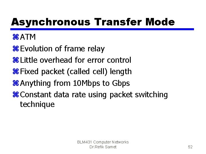 Asynchronous Transfer Mode z ATM z Evolution of frame relay z Little overhead for