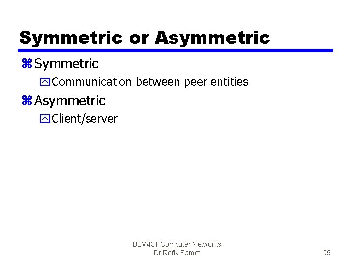 Symmetric or Asymmetric z Symmetric y. Communication between peer entities z Asymmetric y. Client/server