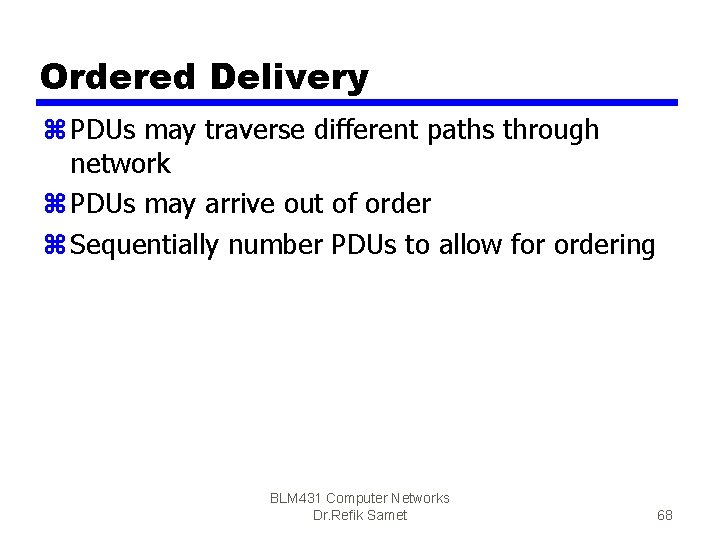 Ordered Delivery z PDUs may traverse different paths through network z PDUs may arrive