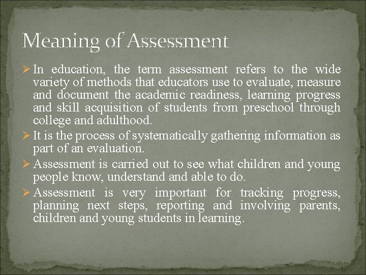 Meaning of Assessment Ø In education, the term assessment refers to the wide variety