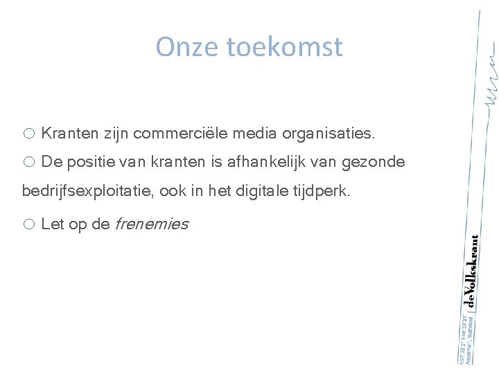 Onze toekomst o Kranten zijn commerciële media organisaties. o De positie van kranten is