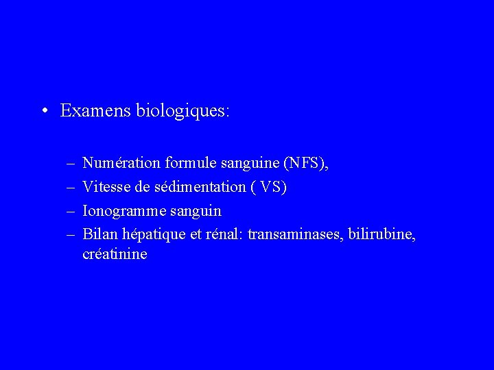  • Examens biologiques: – – Numération formule sanguine (NFS), Vitesse de sédimentation (