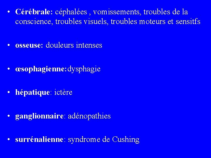  • Cérébrale: céphalées , vomissements, troubles de la conscience, troubles visuels, troubles moteurs